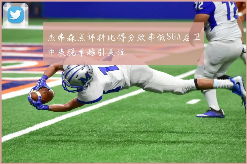 杰弗森点评科比得分效率低SGA后卫中表现卓越引关注